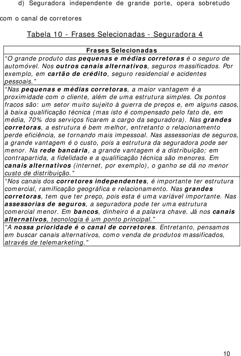 Nas pequenas e médias corretoras, a maior vantagem é a proximidade com o cliente, além de uma estrutura simples.