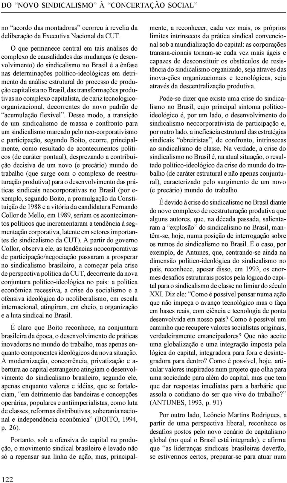 análise estrutural do processo de produção capitalista no Brasil, das transformações produtivas no complexo capitalista, de cariz tecnológicoorganizacional, decorrentes do novo padrão de acumulação