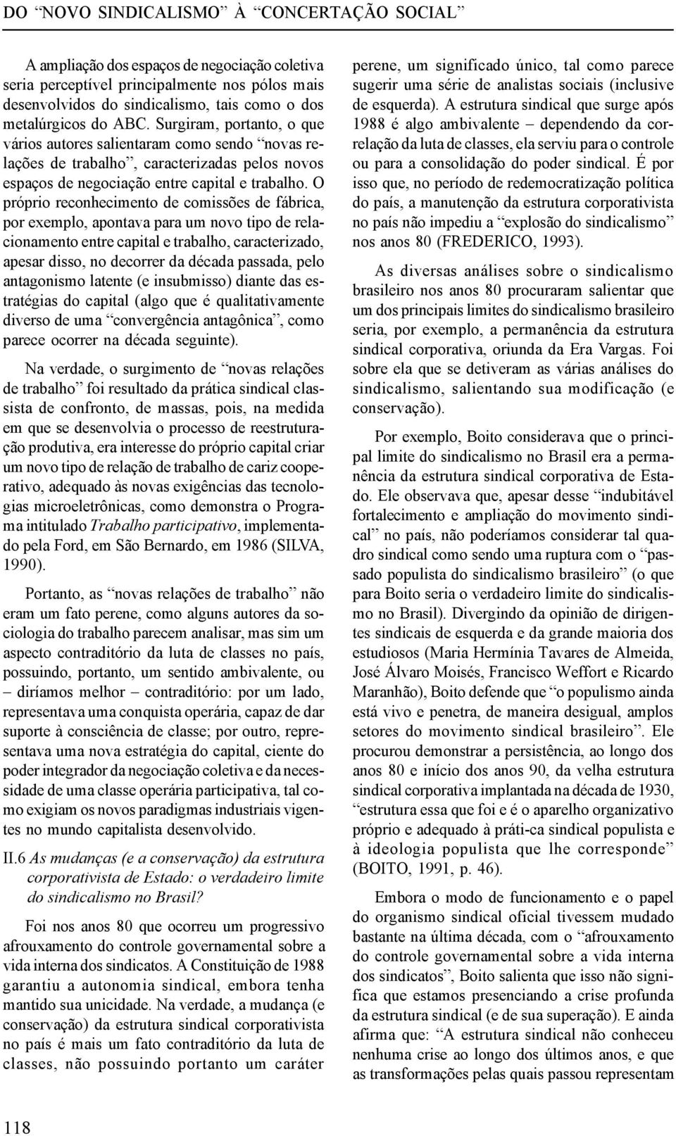 O próprio reconhecimento de comissões de fábrica, por exemplo, apontava para um novo tipo de relacionamento entre capital e trabalho, caracterizado, apesar disso, no decorrer da década passada, pelo