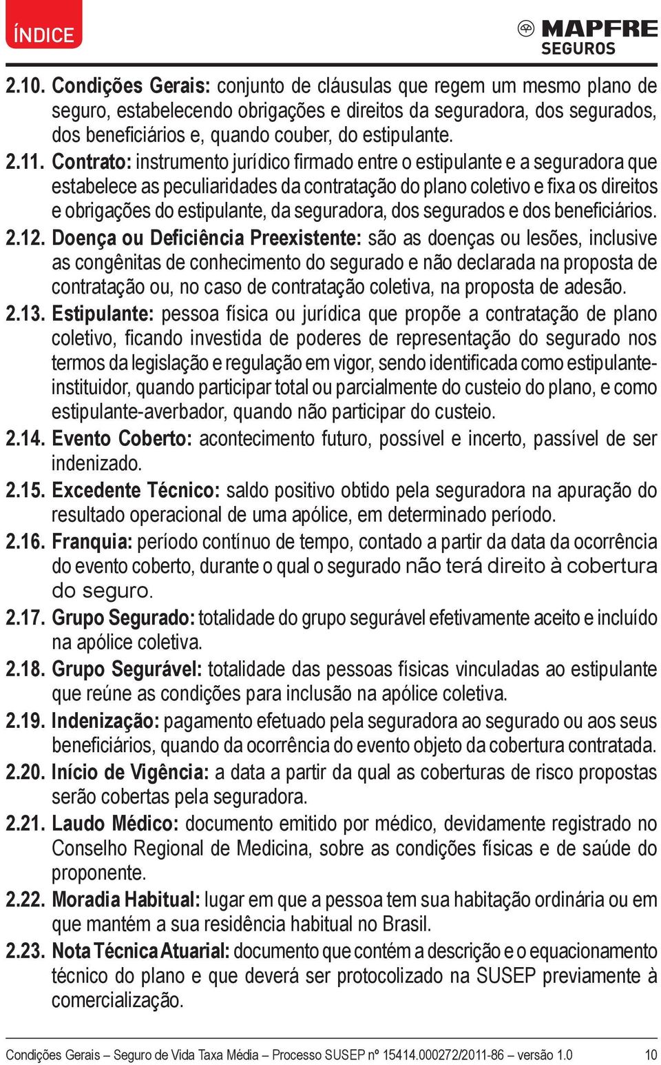 seguradora, dos segurados e dos beneficiários. 2.12.