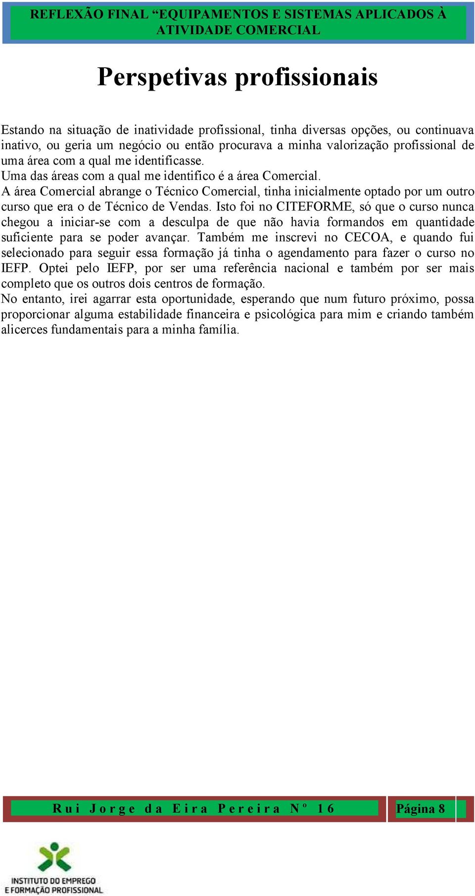 A área Comercial abrange o Técnico Comercial, tinha inicialmente optado por um outro curso que era o de Técnico de Vendas.