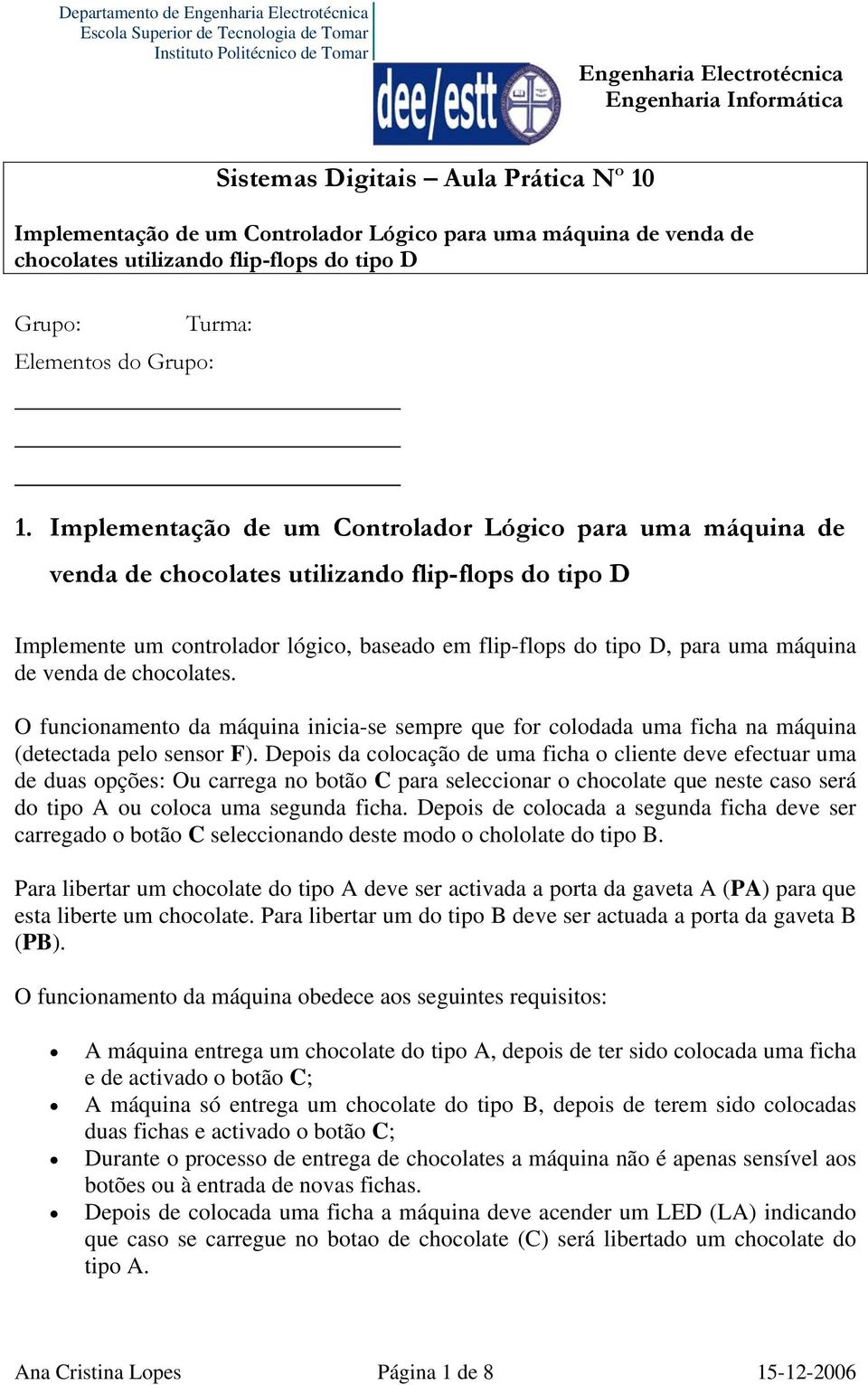 venda de chocolates. O funcionamento da máquina inicia-se sempre que for colodada uma ficha na máquina (detectada pelo sensor F).