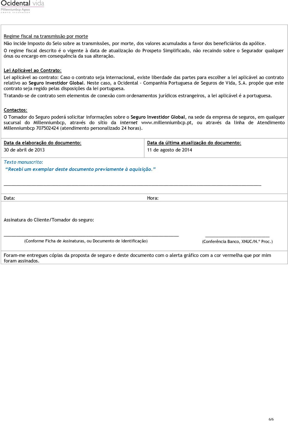 Lei Aplicável ao Contrato: Lei aplicável ao contrato: Caso o contrato seja internacional, existe liberdade das partes para escolher a lei aplicável ao contrato relativo ao Seguro Investidor Global.