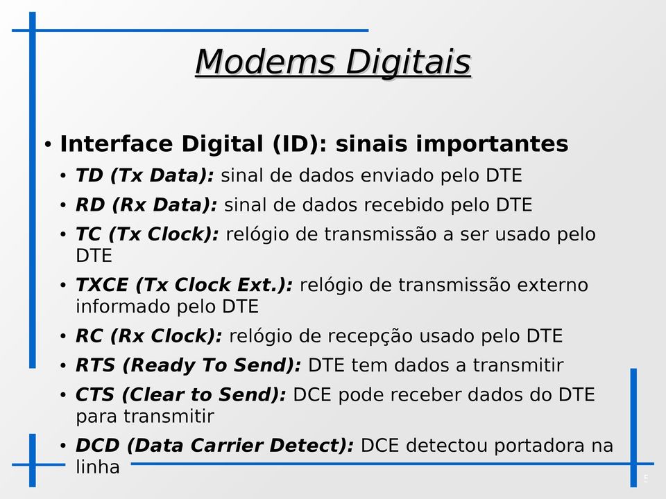 ): relógio de transmissão externo informado pelo DTE RC (Rx Clock): relógio de recepção usado pelo DTE RTS (Ready To Send):