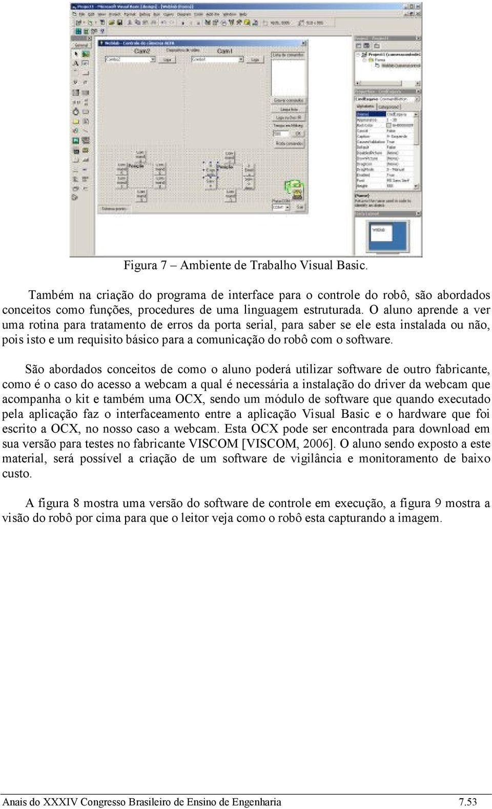 São abordados conceitos de como o aluno poderá utilizar software de outro fabricante, como é o caso do acesso a webcam a qual é necessária a instalação do driver da webcam que acompanha o kit e