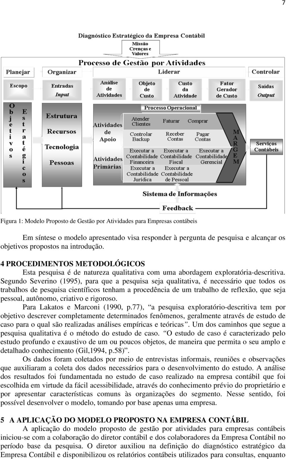 Segundo Severino (1995), para que a pesquisa seja qualitativa, é necessário que todos os trabalhos de pesquisa científicos tenham a procedência de um trabalho de reflexão, que seja pessoal, autônomo,