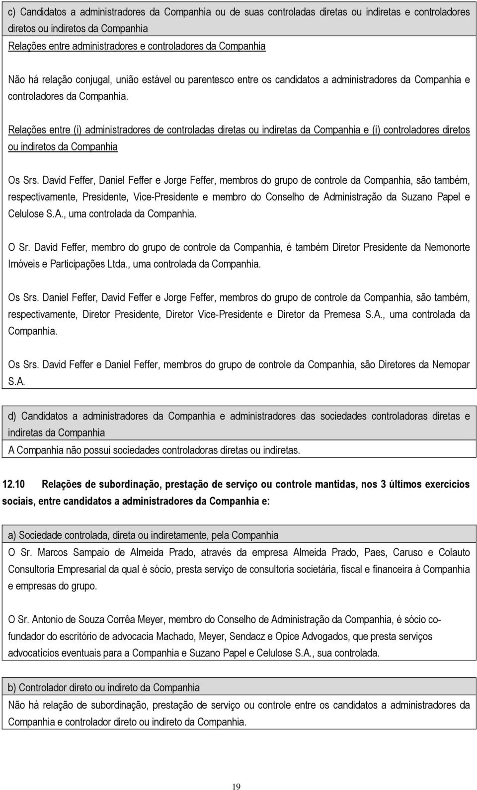 Relações entre (i) administradores de controladas diretas ou indiretas da Companhia e (i) controladores diretos ou indiretos da Companhia Os Srs.