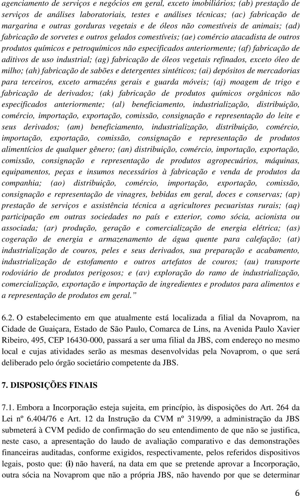 anteriormente; (af) fabricação de aditivos de uso industrial; (ag) fabricação de óleos vegetais refinados, exceto óleo de milho; (ah) fabricação de sabões e detergentes sintéticos; (ai) depósitos de