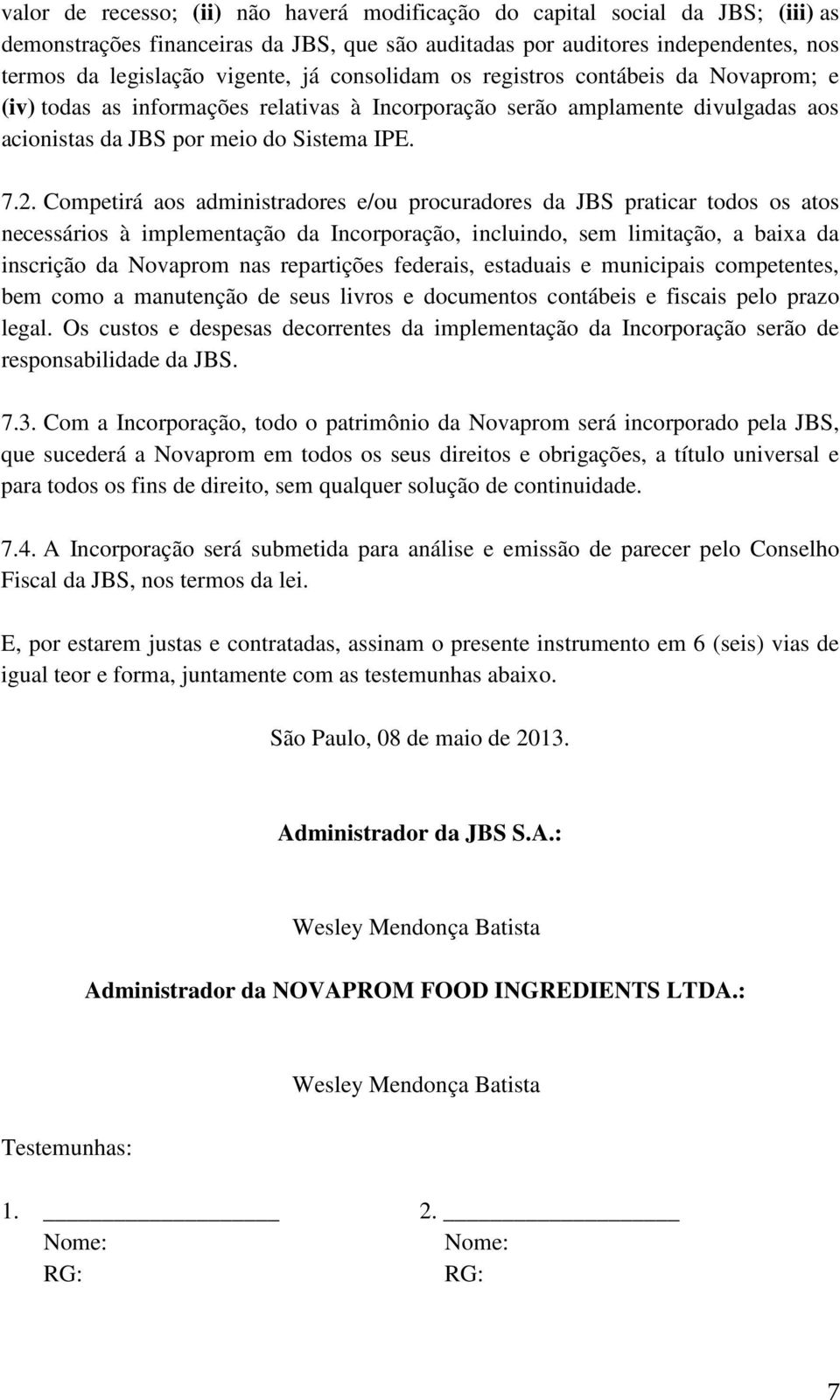 Competirá aos administradores e/ou procuradores da JBS praticar todos os atos necessários à implementação da Incorporação, incluindo, sem limitação, a baixa da inscrição da Novaprom nas repartições