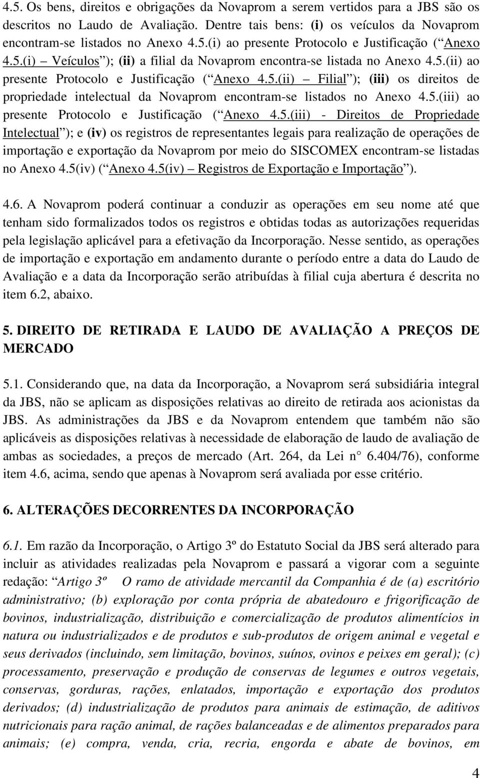 5.(iii) ao presente Protocolo e Justificação ( Anexo 4.5.(iii) - Direitos de Propriedade Intelectual ); e (iv) os registros de representantes legais para realização de operações de importação e