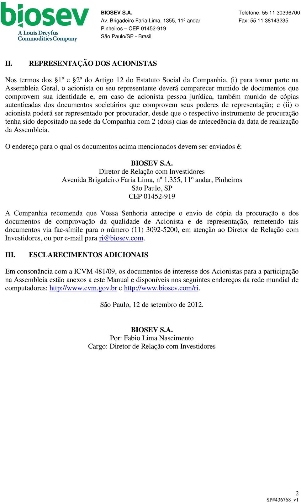 e (ii) o acionista poderá ser representado por procurador, desde que o respectivo instrumento de procuração tenha sido depositado na sede da Companhia com 2 (dois) dias de antecedência da data de