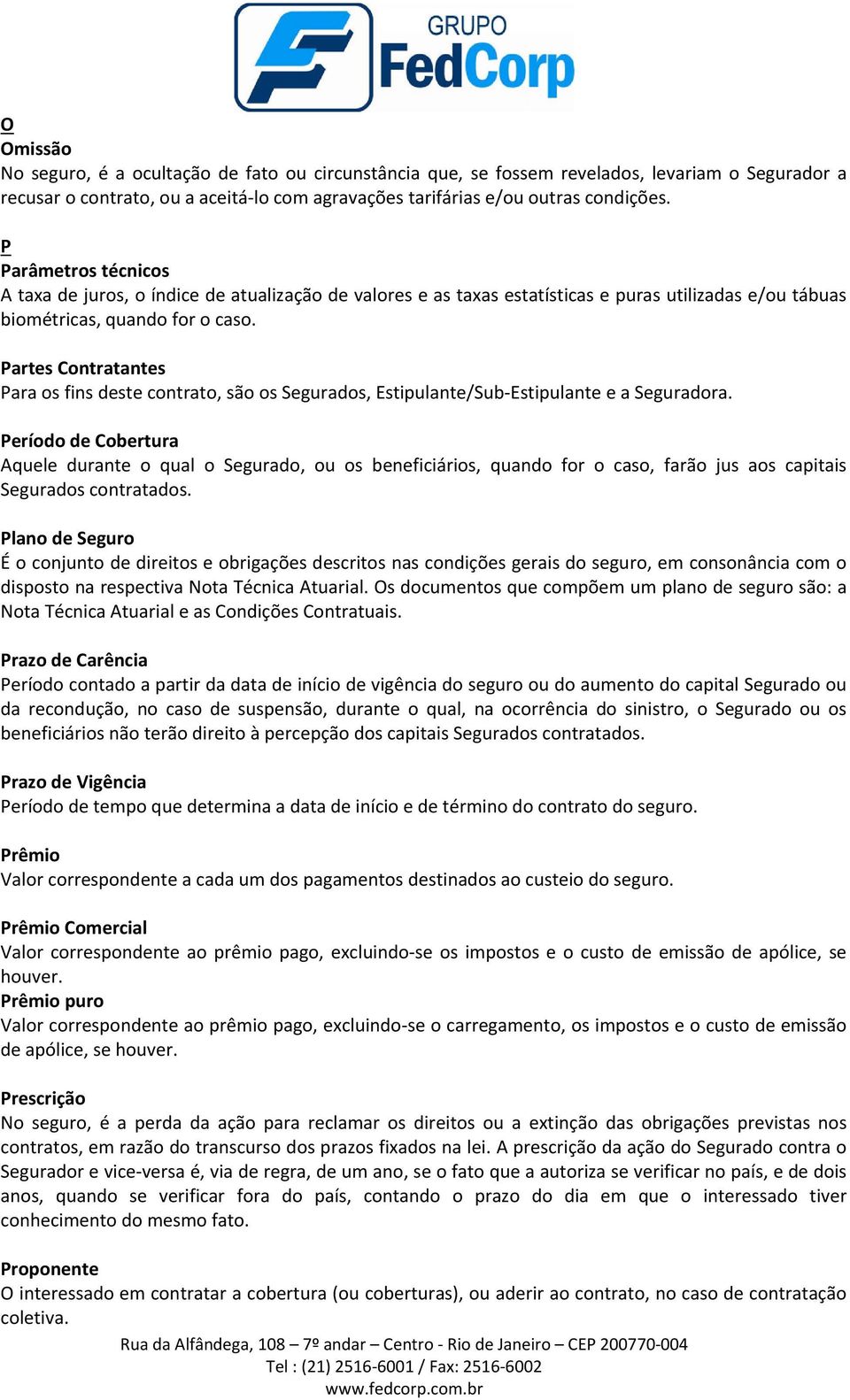 Partes Contratantes Para os fins deste contrato, são os Segurados, Estipulante/Sub Estipulante e a Seguradora.