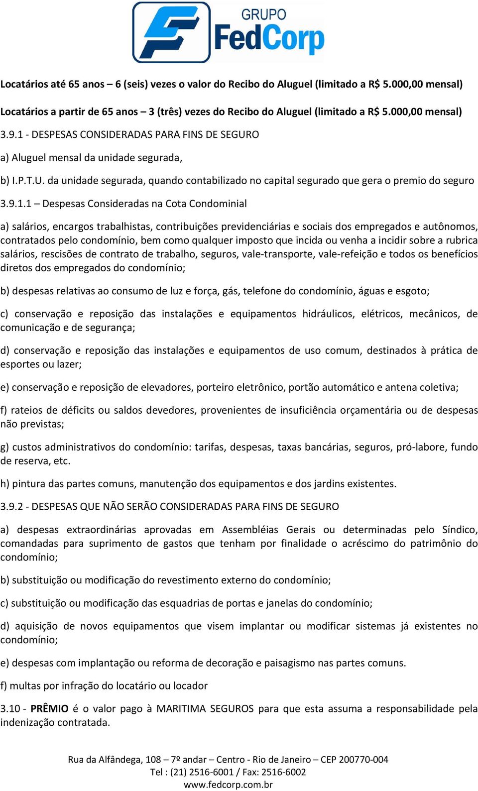 Despesas Consideradas na Cota Condominial a) salários, encargos trabalhistas, contribuições previdenciárias e sociais dos empregados e autônomos, contratados pelo condomínio, bem como qualquer