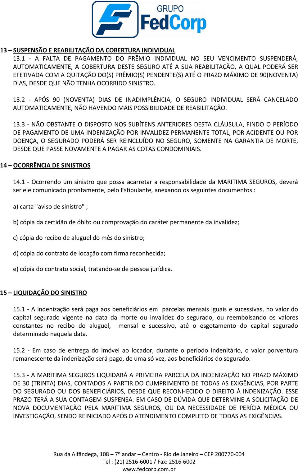 PENDENTE(S) ATÉ O PRAZO MÁXIMO DE 90(NOVENTA) DIAS, DESDE QUE NÃO TENHA OCORRIDO SINISTRO. 13.