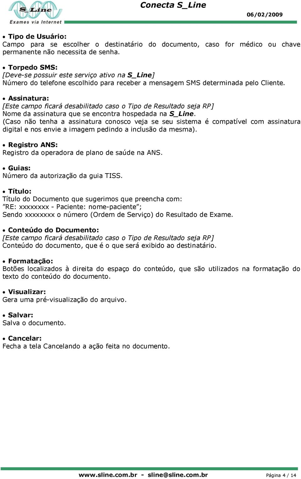 Assinatura: [Este campo ficará desabilitado caso o Tipo de Resultado seja RP] Nome da assinatura que se encontra hospedada na S_Line.