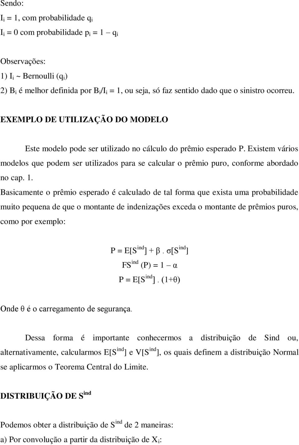 Existem vários modelos que podem ser utilizados para se calcular o prêmio puro, conforme abordado no cap. 1.