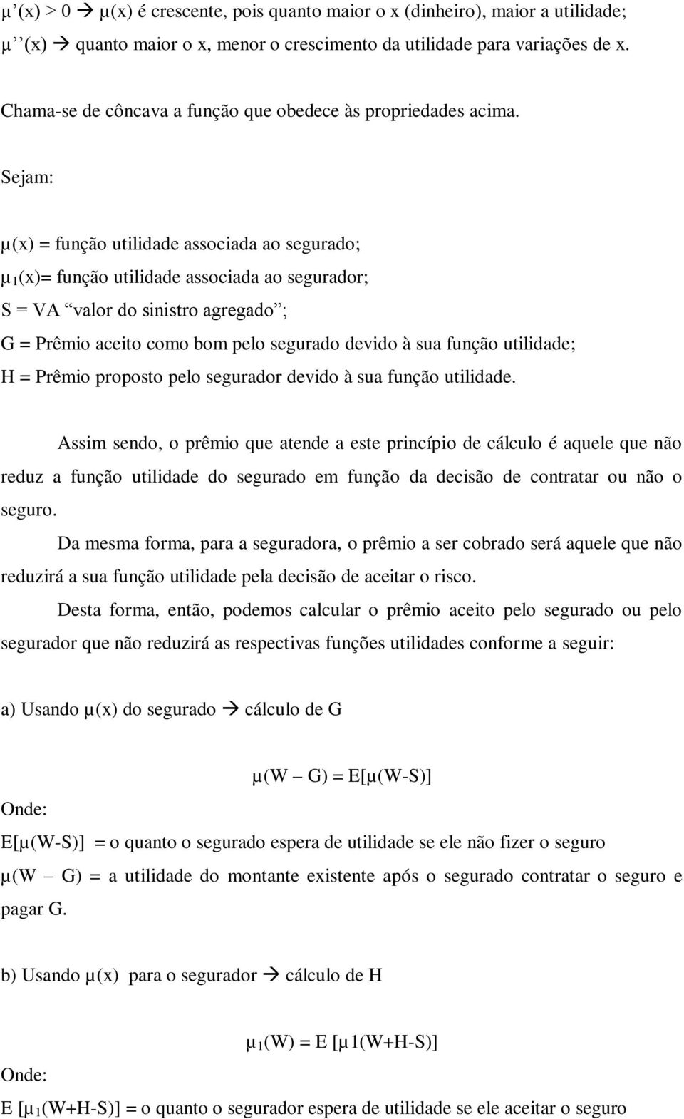 Sejam: µ(x) = função utilidade associada ao segurado; µ 1 (x)= função utilidade associada ao segurador; S = VA valor do sinistro agregado ; G = Prêmio aceito como bom pelo segurado devido à sua