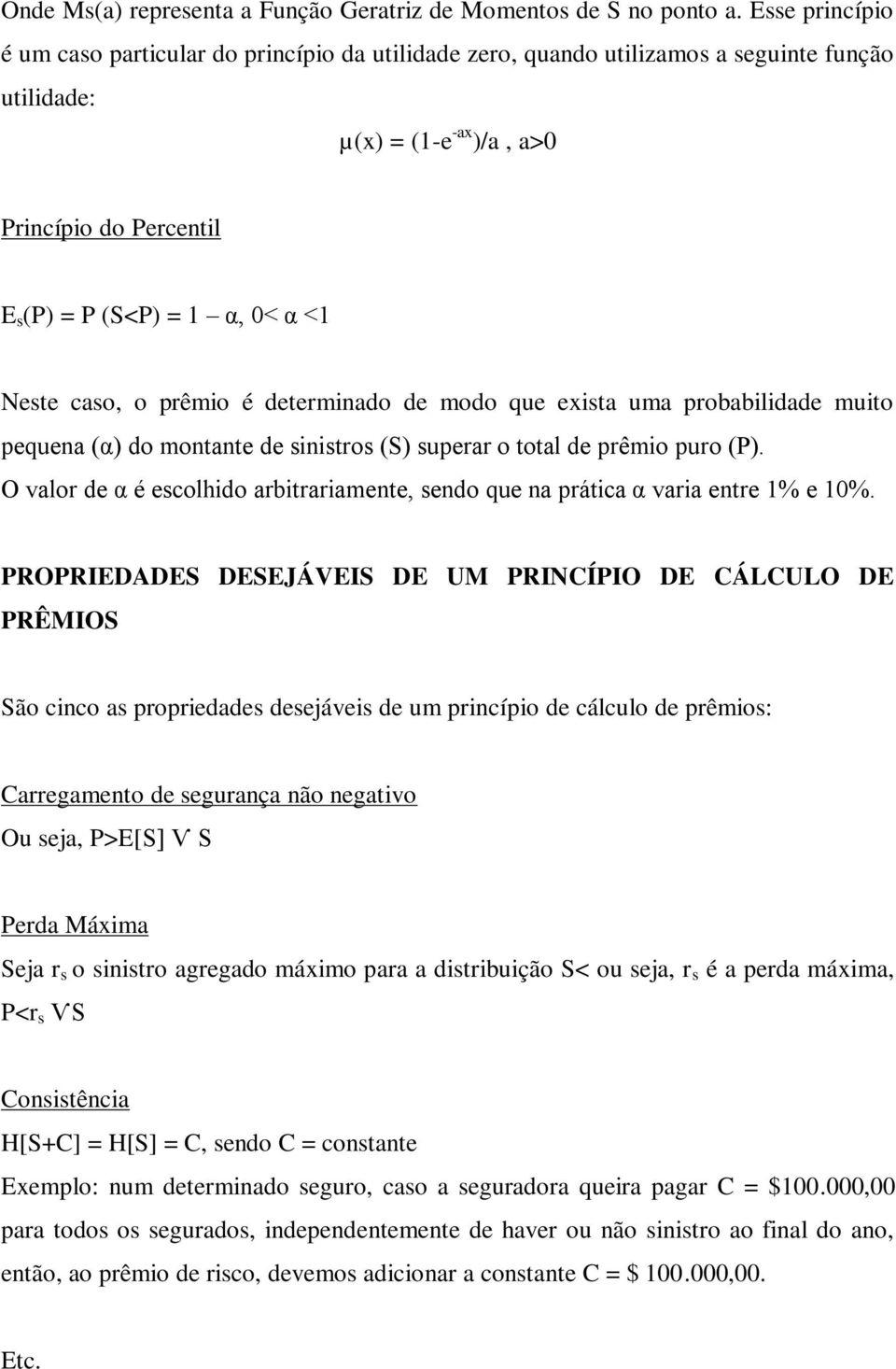 Neste caso, o prêmio é determinado de modo que exista uma probabilidade muito pequena (α) do montante de sinistros (S) superar o total de prêmio puro (P).