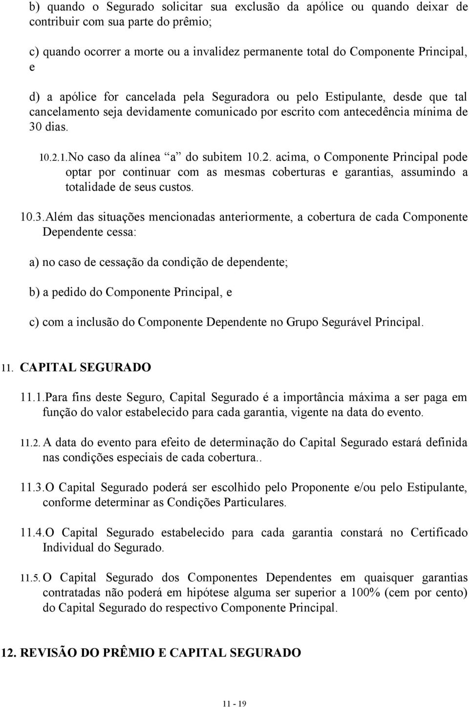 2. acima, o Componente Principal pode optar por continuar com as mesmas coberturas e garantias, assumindo a totalidade de seus custos. 10.3.