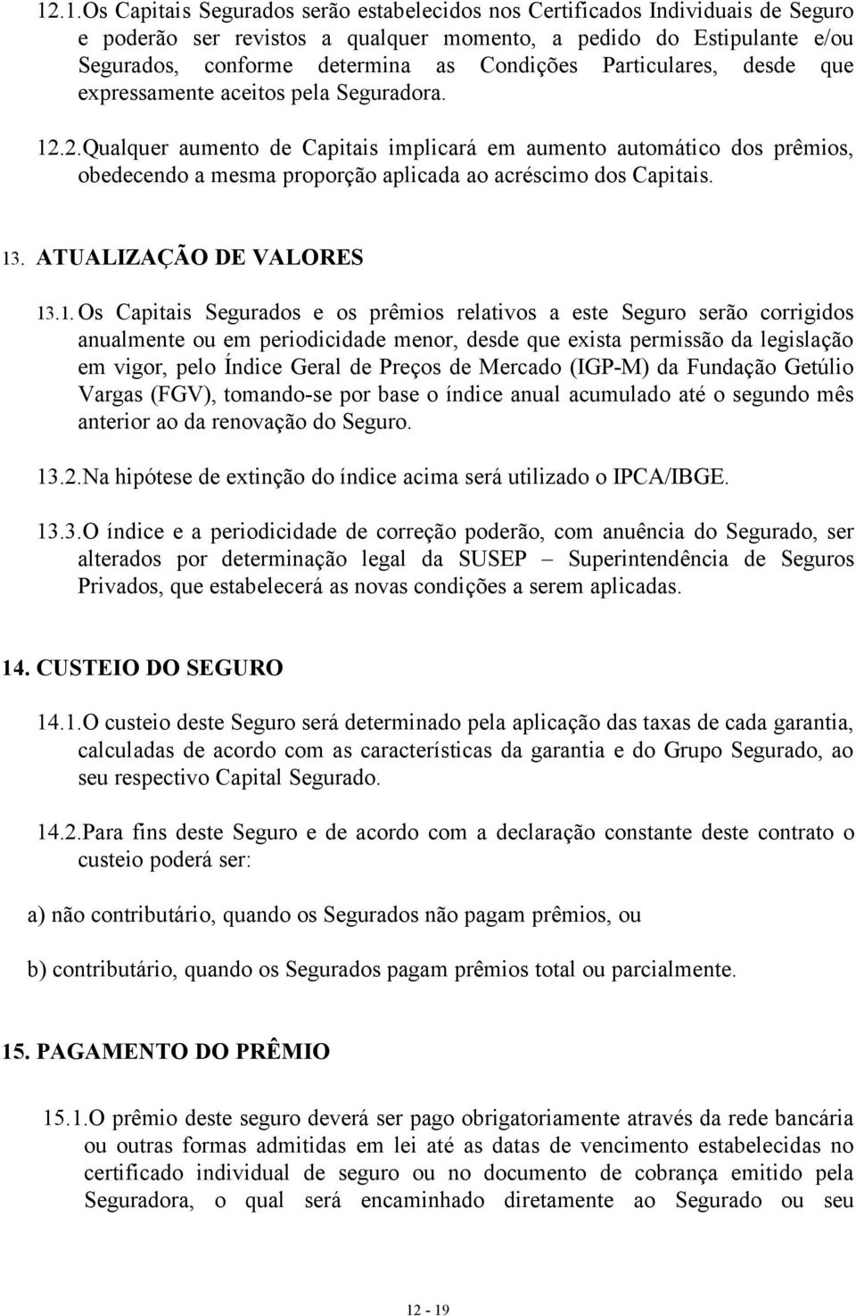 2.Qualquer aumento de Capitais implicará em aumento automático dos prêmios, obedecendo a mesma proporção aplicada ao acréscimo dos Capitais. 13