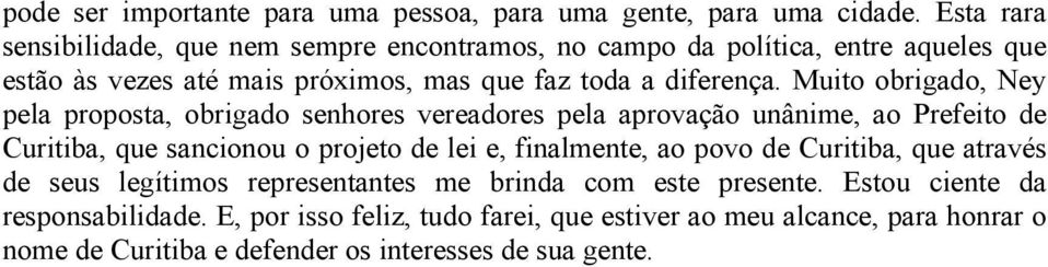 Muito obrigado, Ney pela proposta, obrigado senhores vereadores pela aprovação unânime, ao Prefeito de Curitiba, que sancionou o projeto de lei e, finalmente,