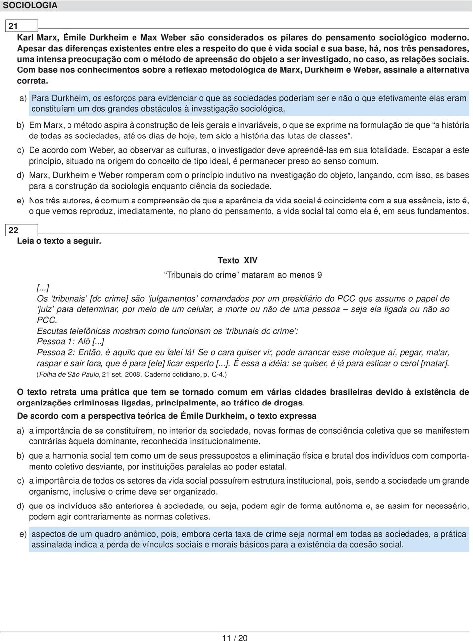 caso, as relações sociais. Com base nos conhecimentos sobre a reflexão metodológica de Marx, Durkheim e Weber, assinale a alternativa correta.