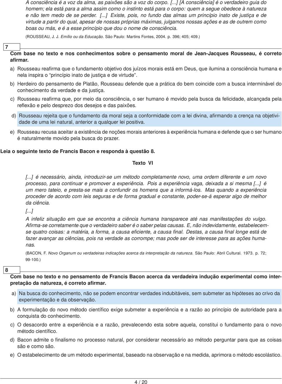 consciência] é o verdadeiro guia do homem; ela está para a alma assim como o instinto está para o corpo: quem a segue obedece à natureza e não tem medo de se perder. [.