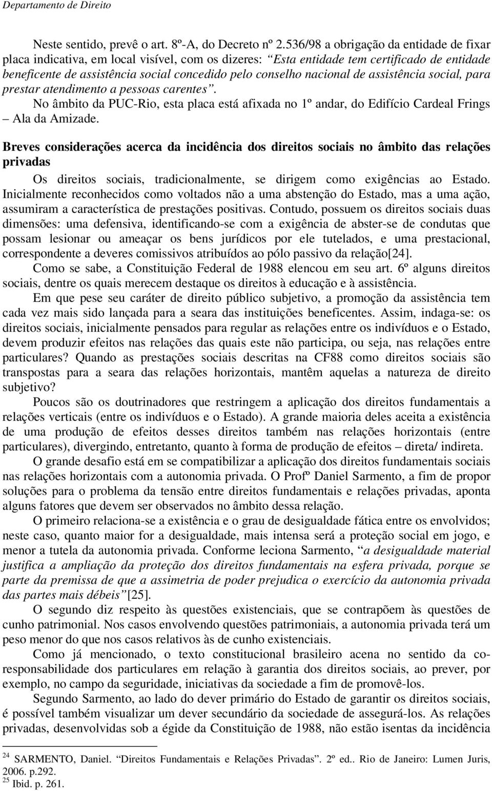 nacional de assistência social, para prestar atendimento a pessoas carentes. No âmbito da PUC-Rio, esta placa está afixada no 1º andar, do Edifício Cardeal Frings Ala da Amizade.