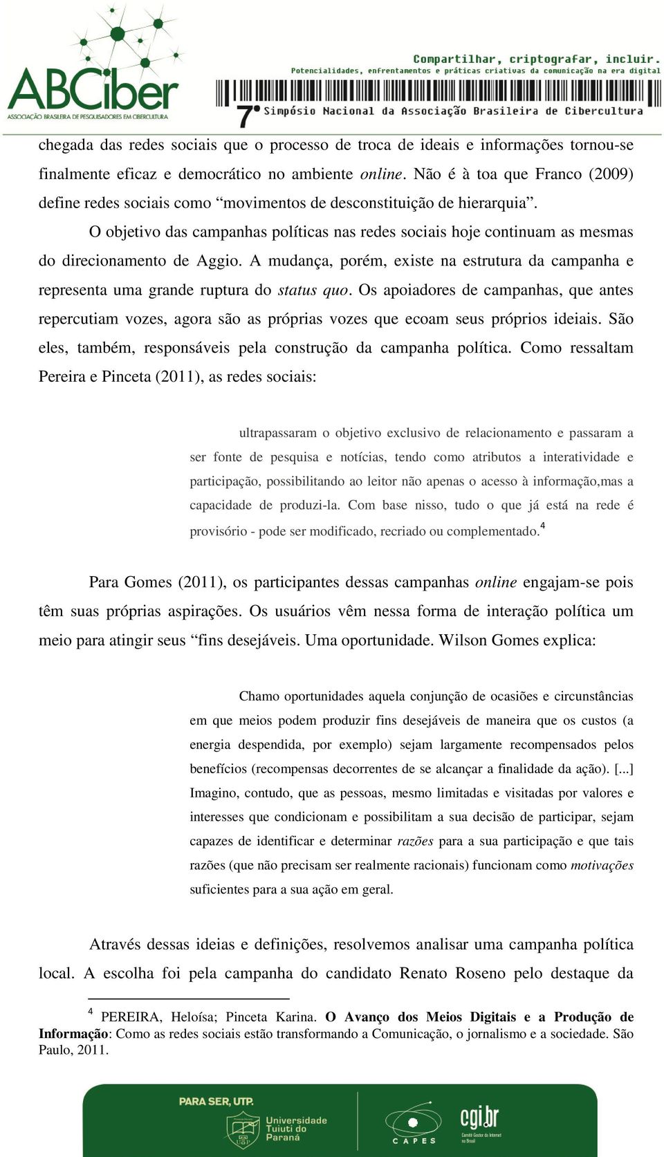 O objetivo das campanhas políticas nas redes sociais hoje continuam as mesmas do direcionamento de Aggio.