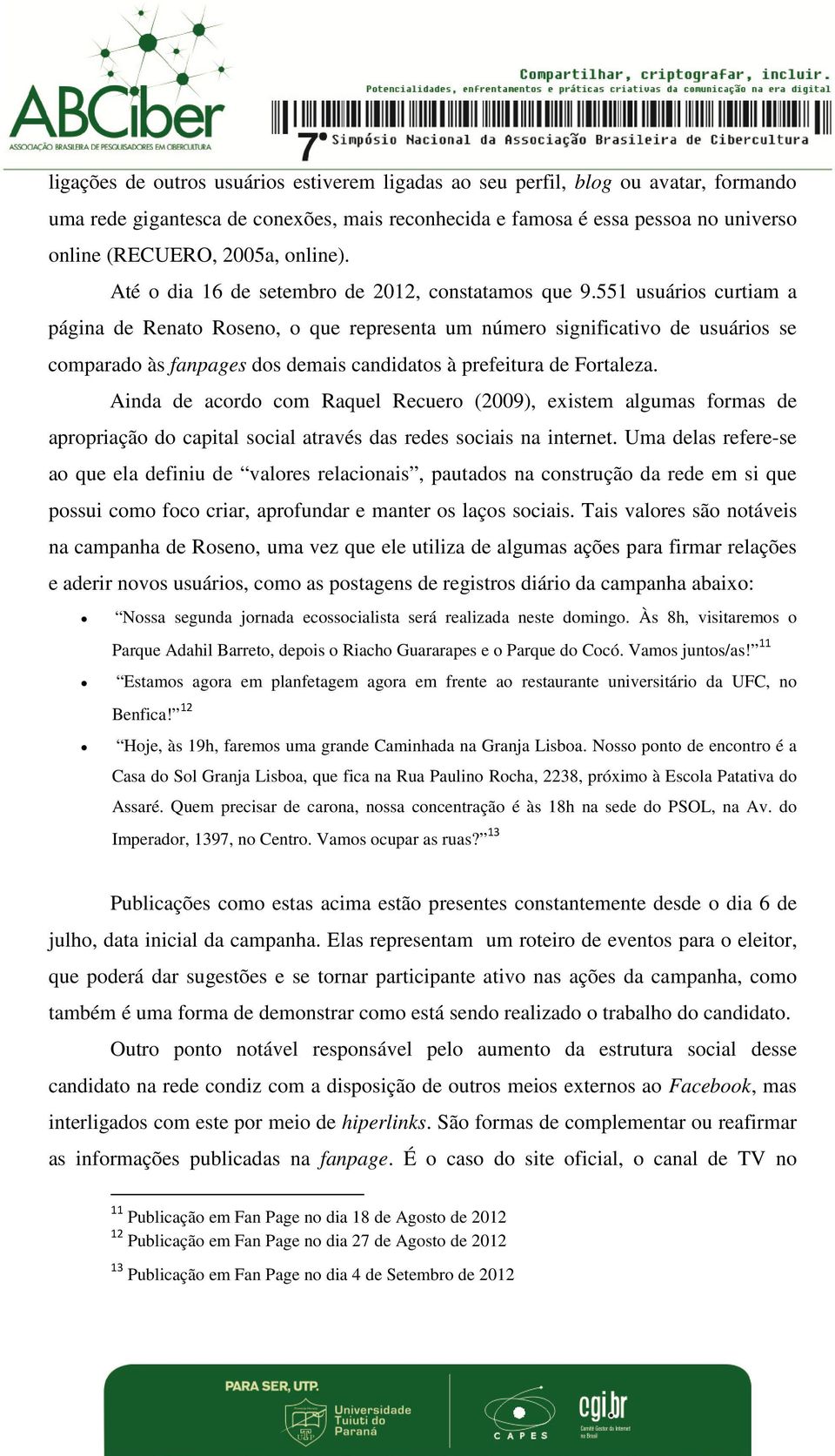 551 usuários curtiam a página de Renato Roseno, o que representa um número significativo de usuários se comparado às fanpages dos demais candidatos à prefeitura de Fortaleza.