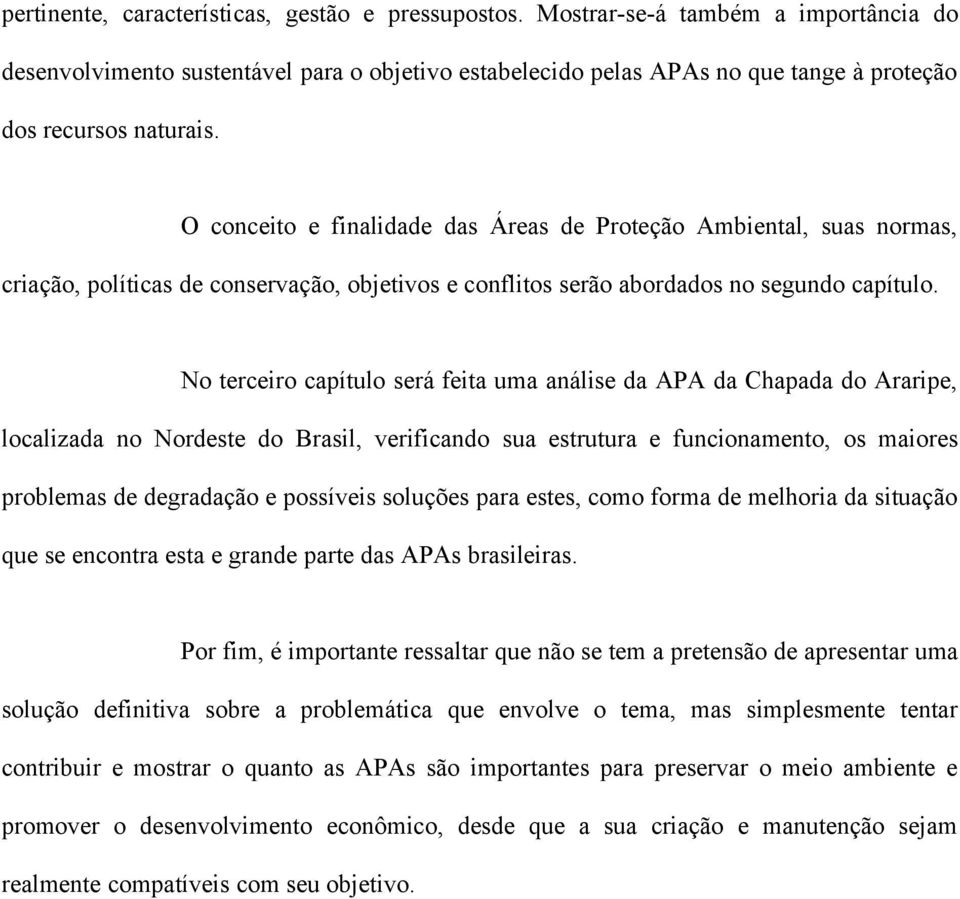 O conceito e finalidade das Áreas de Proteção Ambiental, suas normas, criação, políticas de conservação, objetivos e conflitos serão abordados no segundo capítulo.