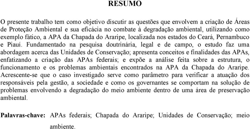 Fundamentado na pesquisa doutrinária, legal e de campo, o estudo faz uma abordagem acerca das Unidades de Conservação; apresenta conceitos e finalidades das APAs, enfatizando a criação das APAs