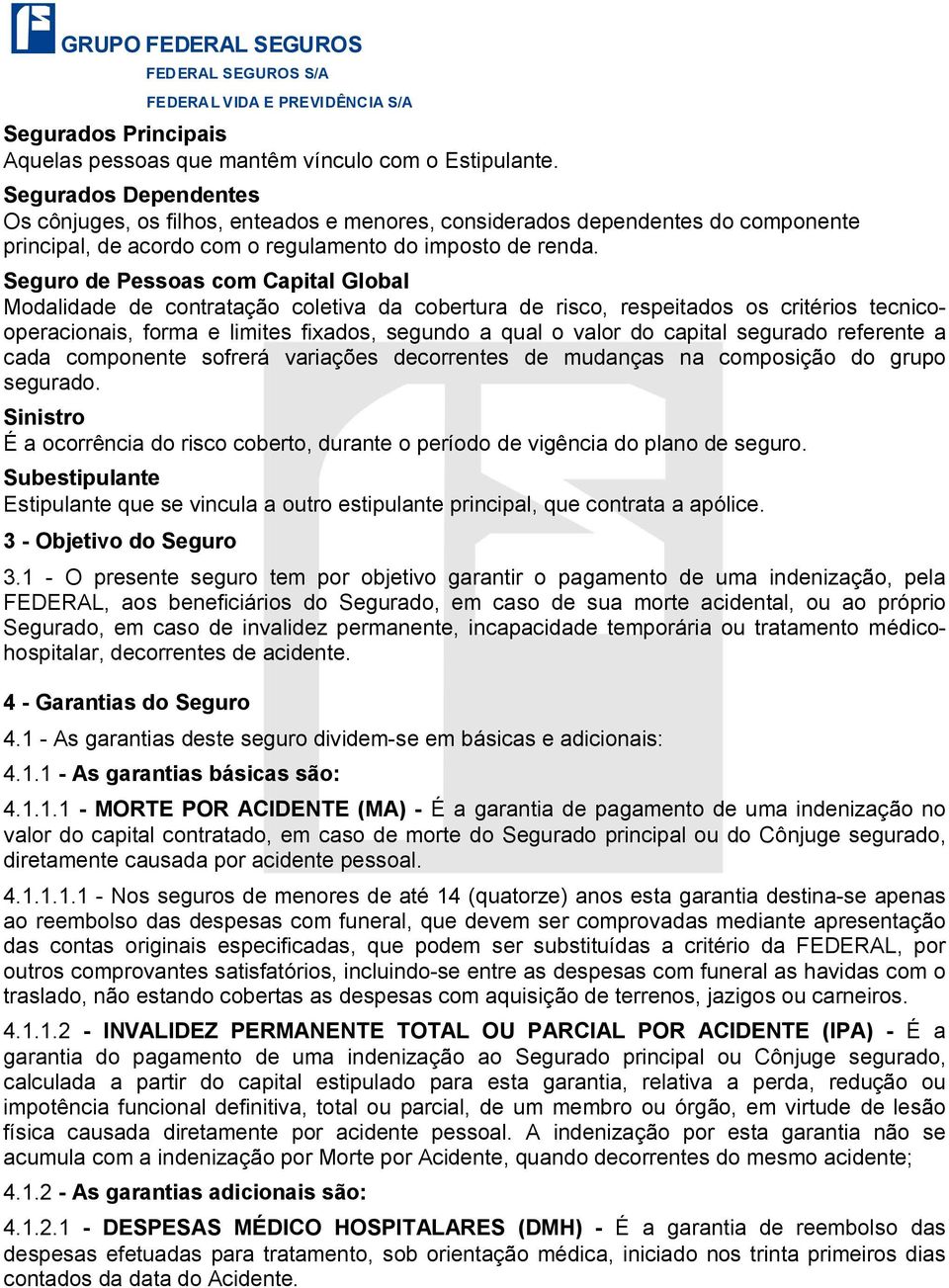 Seguro de Pessoas com Capital Global Modalidade de contratação coletiva da cobertura de risco, respeitados os critérios tecnicooperacionais, forma e limites fixados, segundo a qual o valor do capital