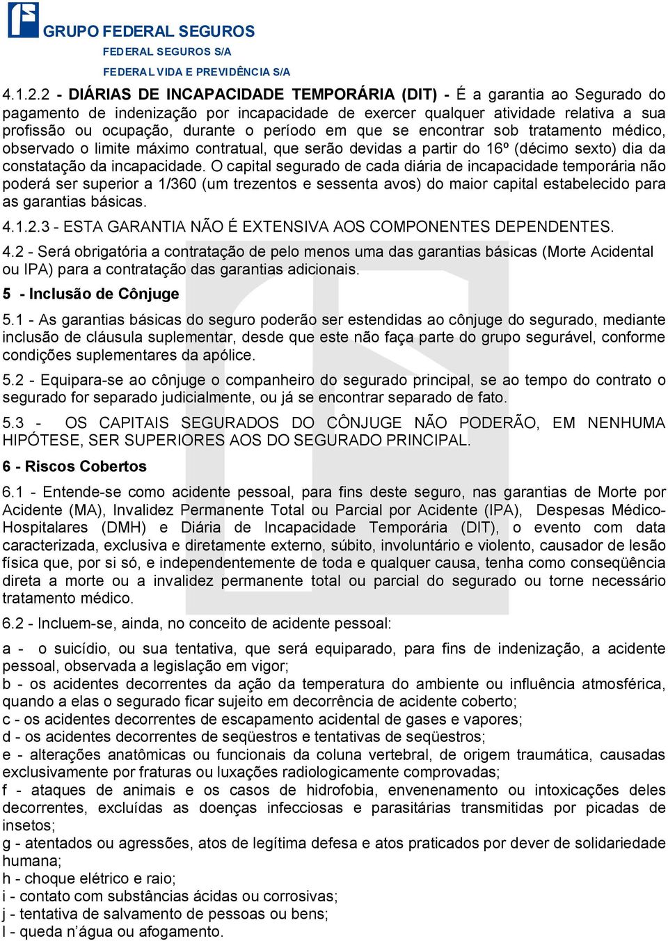 período em que se encontrar sob tratamento médico, observado o limite máximo contratual, que serão devidas a partir do 16º (décimo sexto) dia da constatação da incapacidade.