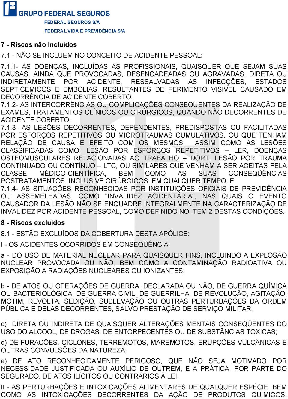 1- AS DOENÇAS, INCLUÍDAS AS PROFISSIONAIS, QUAISQUER QUE SEJAM SUAS CAUSAS, AINDA QUE PROVOCADAS, DESENCADEADAS OU AGRAVADAS, DIRETA OU INDIRETAMENTE POR ACIDENTE, RESSALVADAS AS INFECÇÕES, ESTADOS