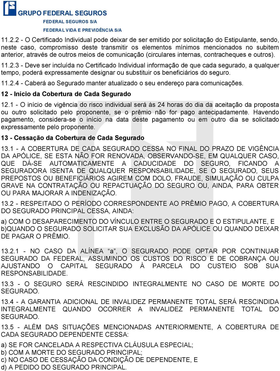 3 - Deve ser incluída no Certificado Individual informação de que cada segurado, a qualquer tempo, poderá expressamente designar ou substituir os beneficiários do seguro. 11.2.