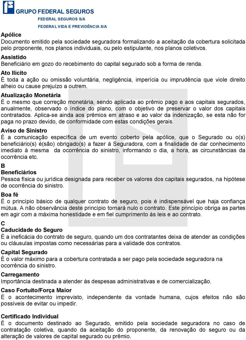 Ato Ilícito É toda a ação ou omissão voluntária, negligência, imperícia ou imprudência que viole direito alheio ou cause prejuízo a outrem.