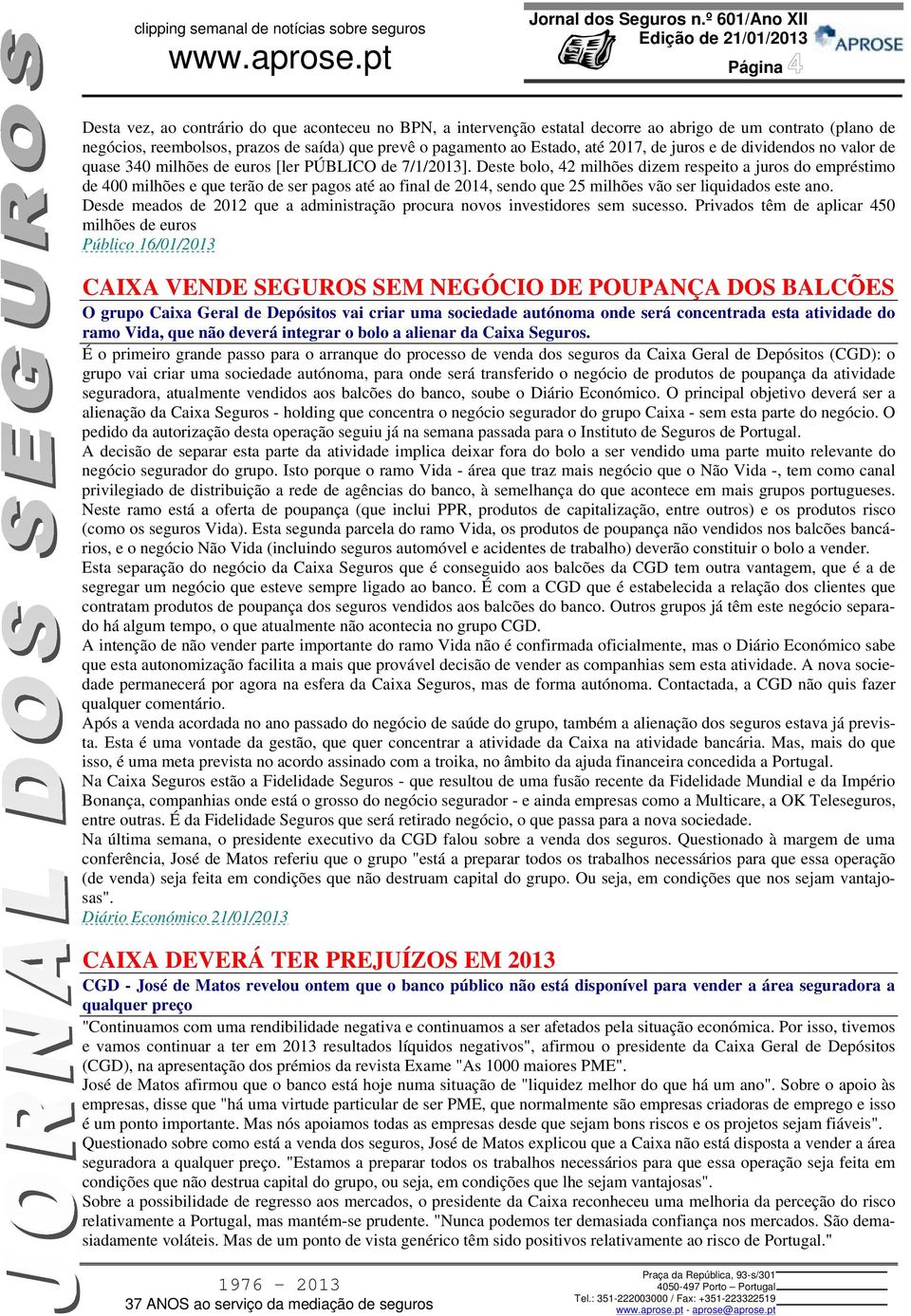 Deste bolo, 42 milhões dizem respeito a juros do empréstimo de 400 milhões e que terão de ser pagos até ao final de 2014, sendo que 25 milhões vão ser liquidados este ano.