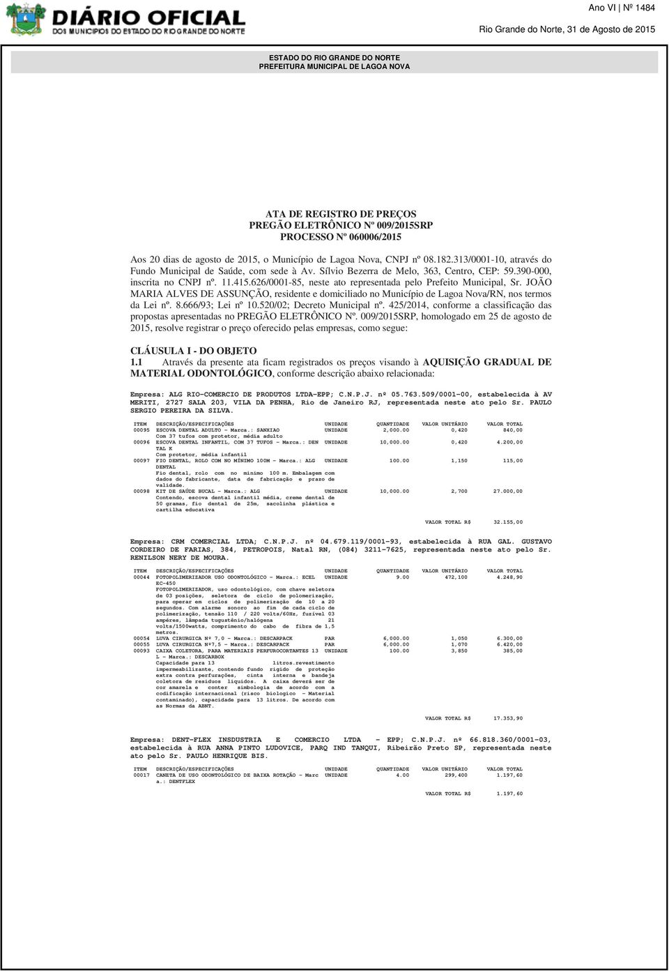 626/0001-85, neste ato representada pelo Prefeito Municipal, Sr. JOÃO MARIA ALVES DE ASSUNÇÃO, residente e domiciliado no Município de Lagoa Nova/RN, nos termos da Lei nº. 8.666/93; Lei nº 10.