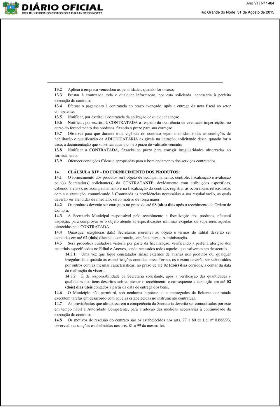 5 Notificar, por escrito, à contratada da aplicação de qualquer sanção. 13.