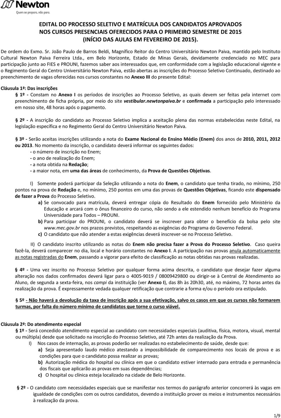 , em Belo Horizonte, Estado de Minas Gerais, devidamente credenciado no MEC para participação junto ao FIES e PROUNI, fazemos saber aos interessados que, em conformidade com a legislação educacional