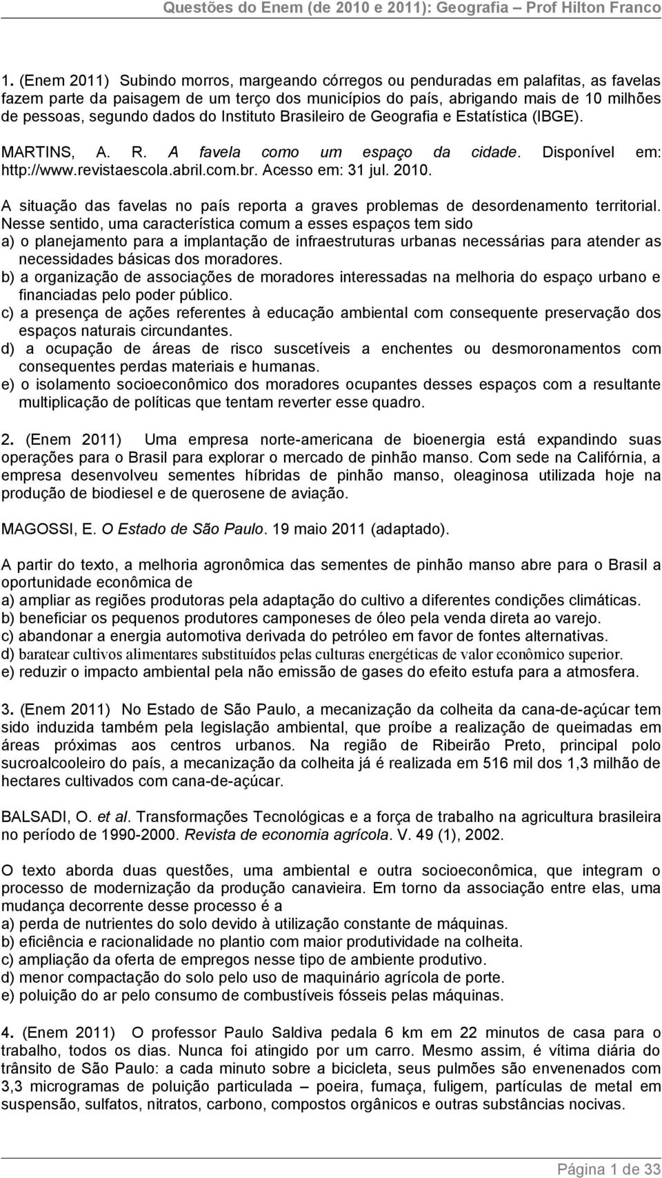 A situação das favelas no país reporta a graves problemas de desordenamento territorial.