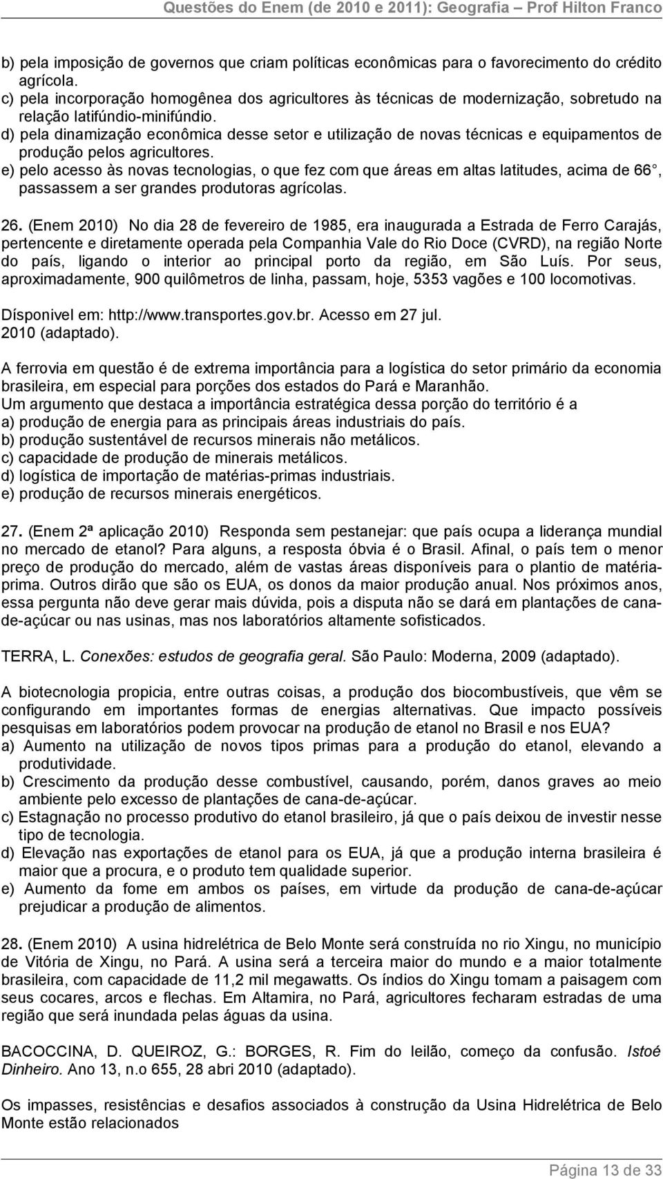 d) pela dinamização econômica desse setor e utilização de novas técnicas e equipamentos de produção pelos agricultores.