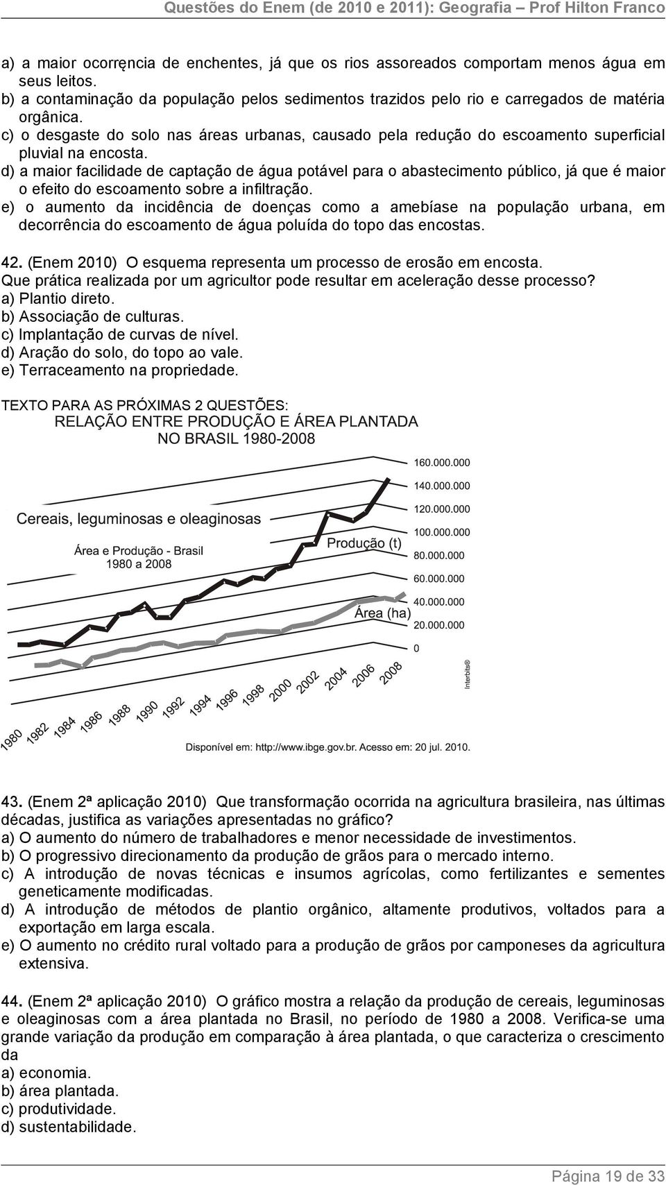 d) a maior facilidade de captação de água potável para o abastecimento público, já que é maior o efeito do escoamento sobre a infiltração.