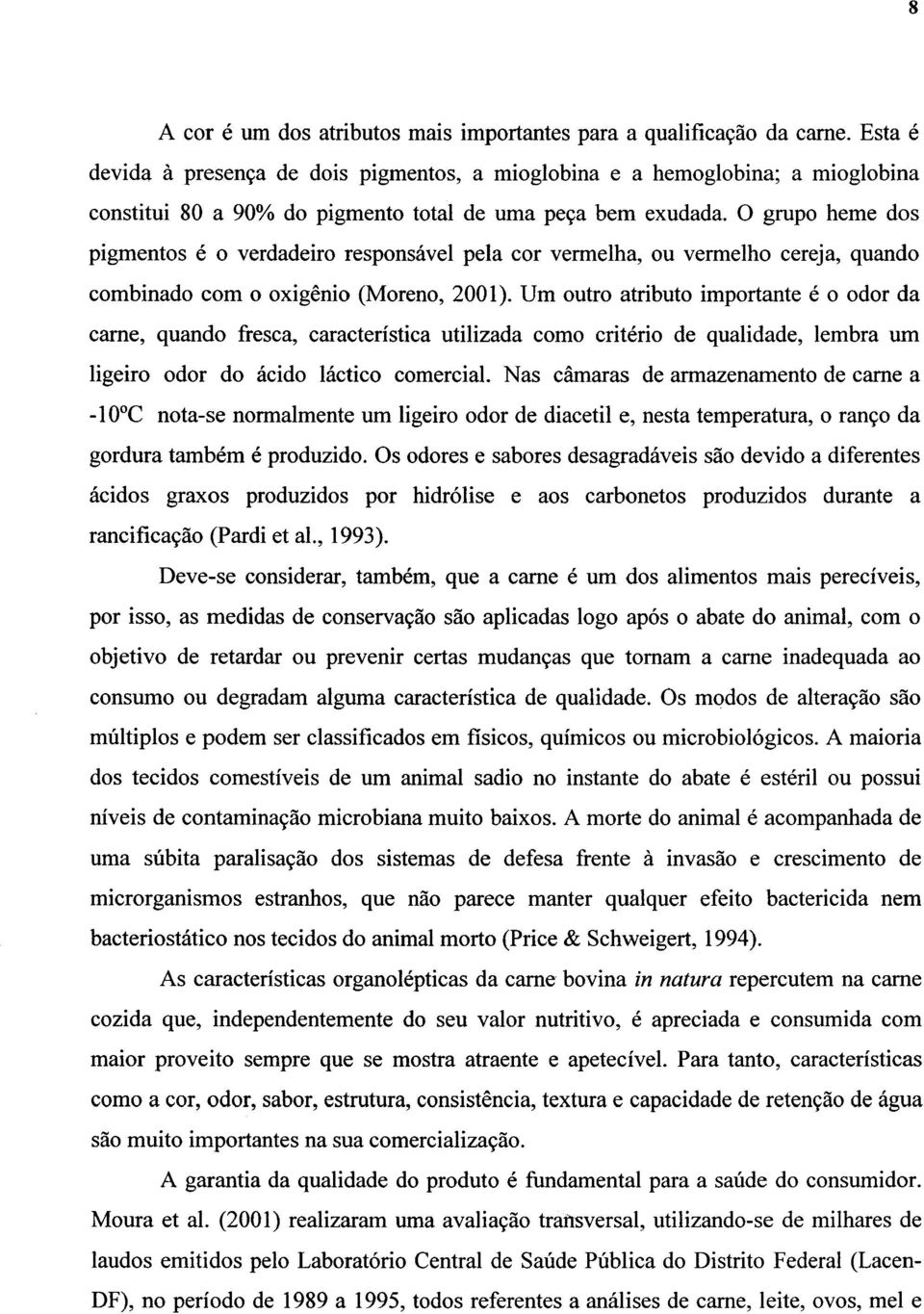 O grupo heme dos pigmentos é o verdadeiro responsável pela cor vermelha, ou vermelho cereja, quando combinado com o oxigênio (Moreno, 2001).