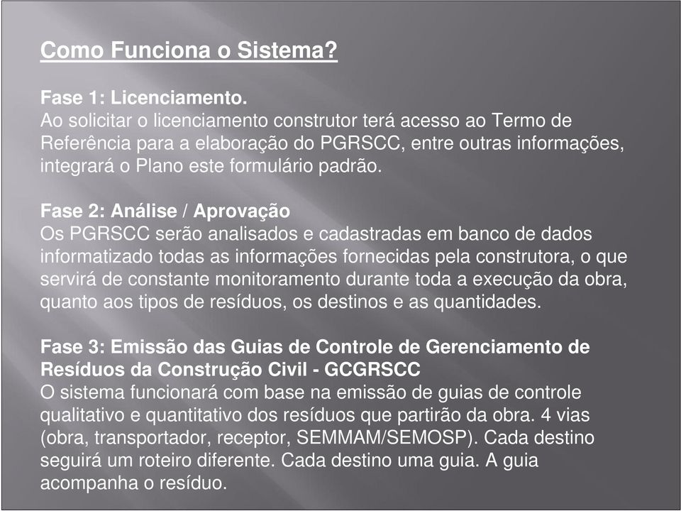 Fase 2: Análise / Aprovação Os PGRSCC serão analisados e cadastradas em banco de dados informatizado todas as informações fornecidas pela construtora, o que servirá de constante monitoramento durante