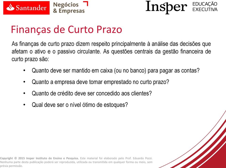 As questões centrais da gestão financeira de curto prazo são: Quanto deve ser mantido em caixa (ou no