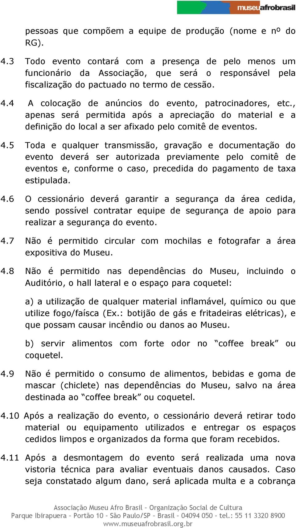 4 A colocação de anúncios do evento, patrocinadores, etc., apenas será permitida após a apreciação do material e a definição do local a ser afixado pelo comitê de eventos. 4.