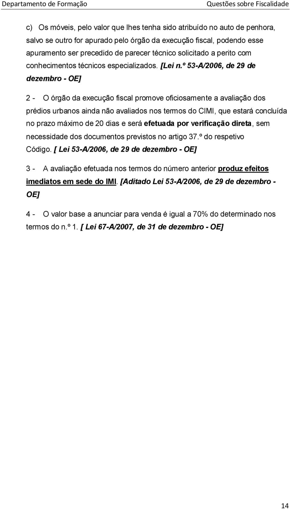 º 53-A/2006, de 29 de dezembro - OE] 2 - O órgão da execução fiscal promove oficiosamente a avaliação dos prédios urbanos ainda não avaliados nos termos do CIMI, que estará concluída no prazo máximo