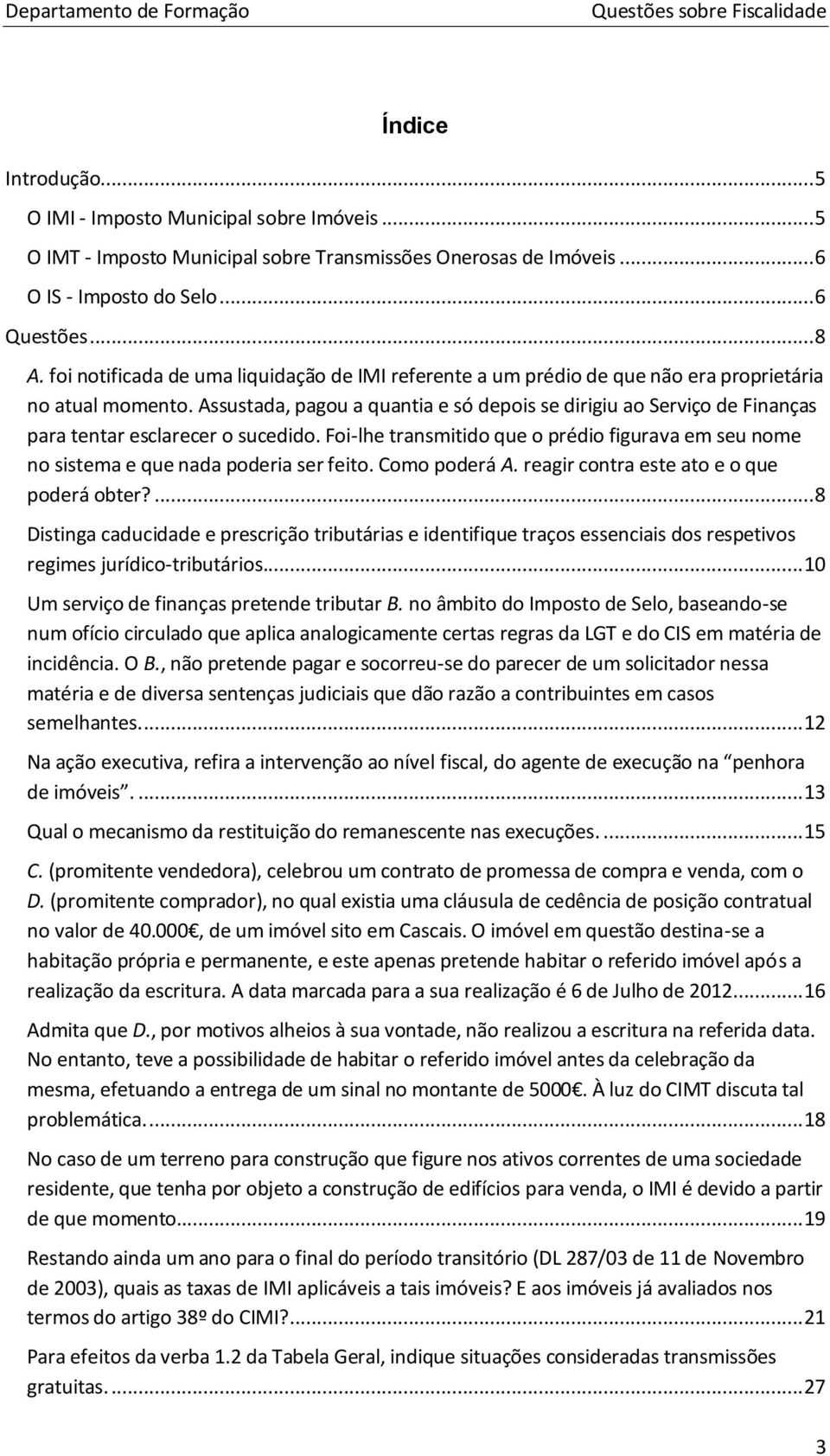 Assustada, pagou a quantia e só depois se dirigiu ao Serviço de Finanças para tentar esclarecer o sucedido.